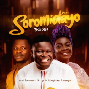 Tosin Bee – Soromidayo ft. Adeyinka Alaseyori & Toluwanisings